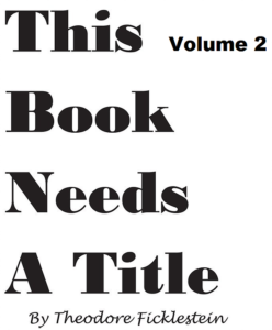 Theodore Fickelstein - This Book Needs A Title (Volume II)